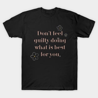 Don’t Feel Guilty doing what’s best for you. T-Shirt